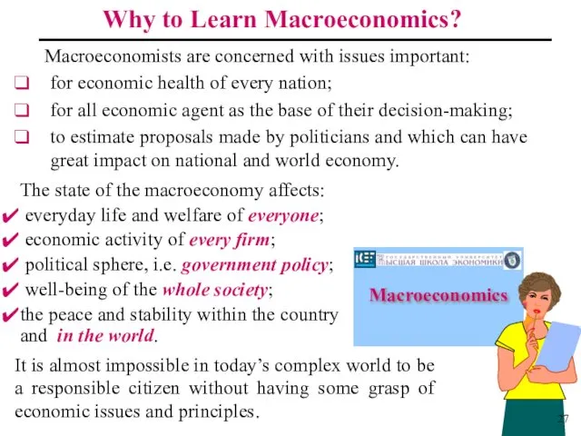 Why to Learn Macroeconomics? Macroeconomists are concerned with issues important: