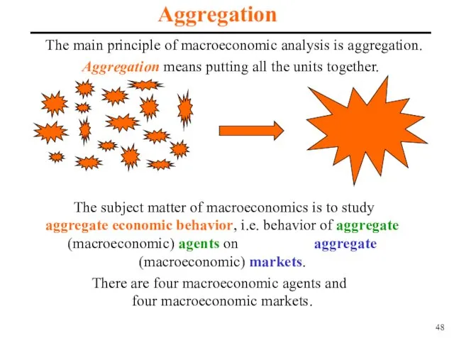The main principle of macroeconomic analysis is aggregation. Aggregation means