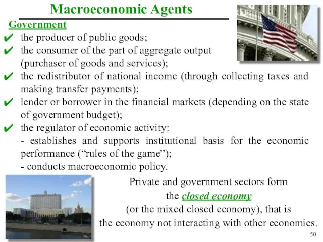 Macroeconomic Agents Government the producer of public goods; the consumer