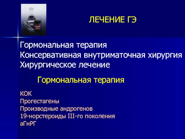 ЛЕЧЕНИЕ ГЭ Гормональная терапия Консервативная внутриматочная хирургия Хирургическое лечение КОК