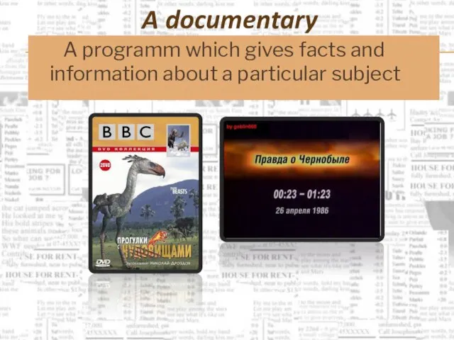 A documentary A programm which gives facts and information about a particular subject