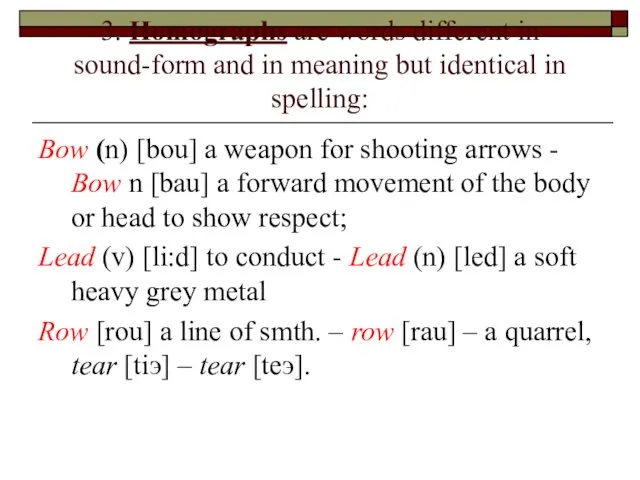 3. Homographs are words different in sound-form and in meaning