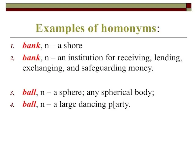 Examples of homonyms: bank, n – a shore bank, n