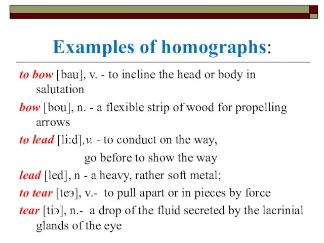 Examples of homographs: to bow [bau], v. - to incline