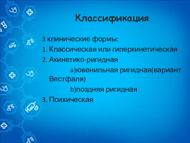 Классификация 3 клинические формы: 1. Классическая или гиперкинетическая 2. Акинетико-ригидная