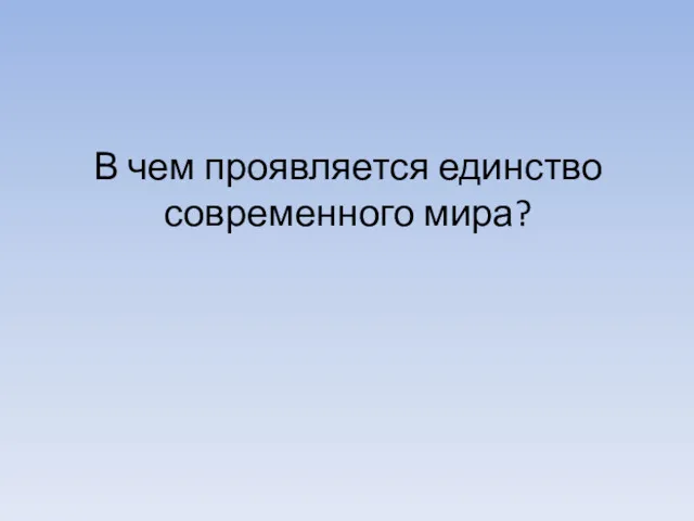 В чем проявляется единство современного мира?