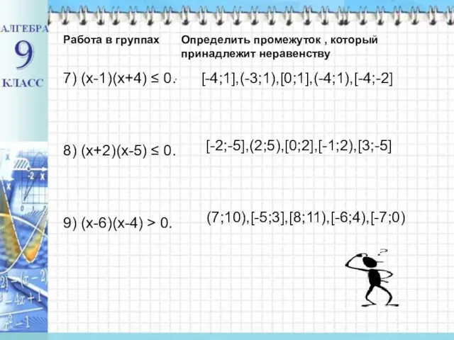 Работа в группах 7) (х-1)(х+4) ≤ 0. 8) (х+2)(х-5) ≤