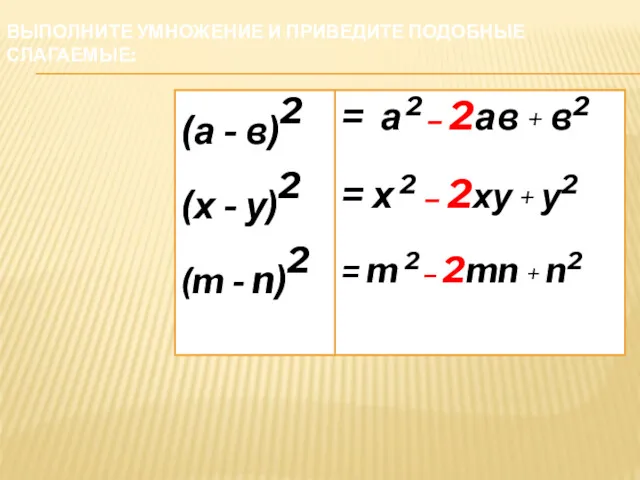 ВЫПОЛНИТЕ УМНОЖЕНИЕ И ПРИВЕДИТЕ ПОДОБНЫЕ СЛАГАЕМЫЕ: = а 2 – 2ав + в2