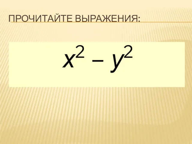 ПРОЧИТАЙТЕ ВЫРАЖЕНИЯ: а + b (а + b)2 а2 + b2 х –