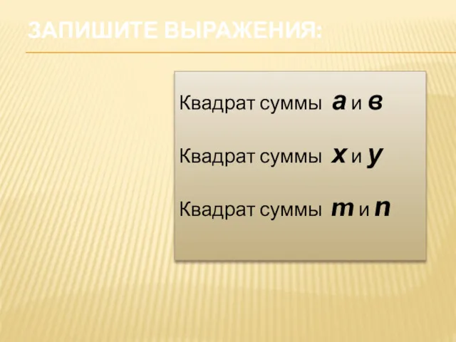 ЗАПИШИТЕ ВЫРАЖЕНИЯ: Квадрат суммы а и в Квадрат суммы х