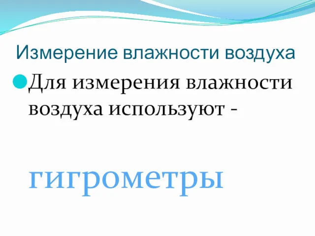 Измерение влажности воздуха Для измерения влажности воздуха используют - гигрометры