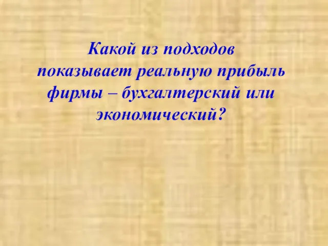 Какой из подходов показывает реальную прибыль фирмы – бухгалтерский или экономический?