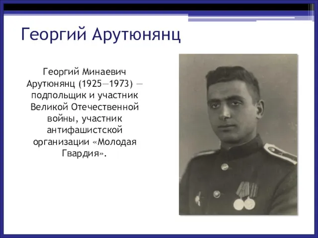Георгий Минаевич Арутюнянц (1925—1973) — подпольщик и участник Великой Отечественной