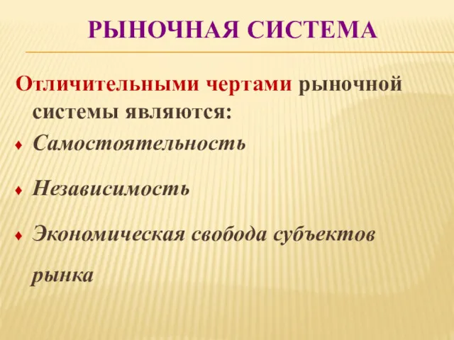 РЫНОЧНАЯ СИСТЕМА Отличительными чертами рыночной системы являются: Самостоятельность Независимость Экономическая свобода субъектов рынка