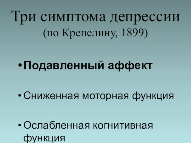 Три симптома депрессии (по Крепелину, 1899) Подавленный аффект Сниженная моторная функция Ослабленная когнитивная функция