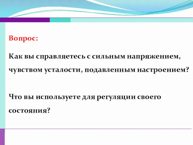 Вопрос: Как вы справляетесь с сильным напряжением, чувством усталости, подавленным