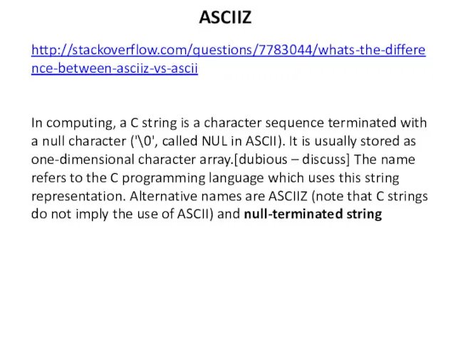 ASCIIZ http://stackoverflow.com/questions/7783044/whats-the-difference-between-asciiz-vs-ascii In computing, a C string is a character