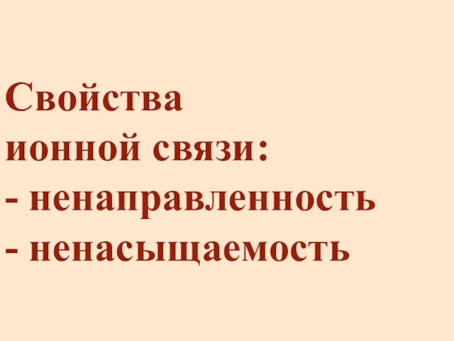 Свойства ионной связи: - ненаправленность - ненасыщаемость