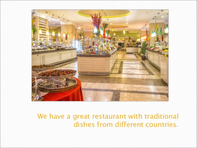 We have a great restaurant with traditional dishes from different countries.