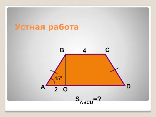 Устная работа A B C D 4 2 SABCD=? О 450