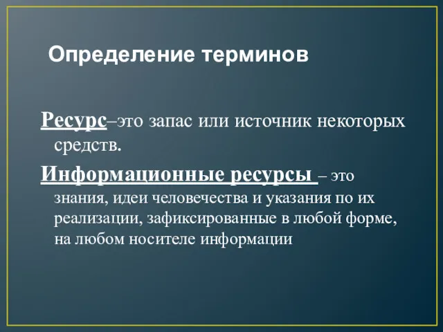 Определение терминов Ресурс–это запас или источник некоторых средств. Информационные ресурсы