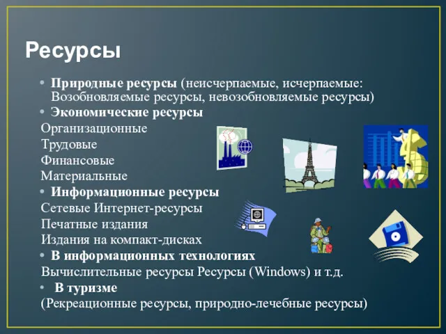 Ресурсы Природные ресурсы (неисчерпаемые, исчерпаемые: Возобновляемые ресурсы, невозобновляемые ресурсы) Экономические