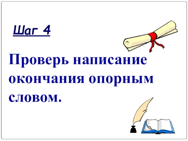 Проверь написание окончания опорным словом. Шаг 4