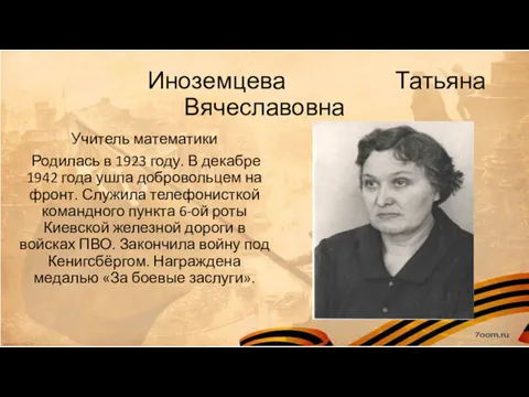 Иноземцева Татьяна Вячеславовна Учитель математики Родилась в 1923 году. В