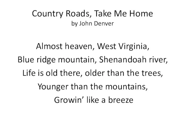 Country Roads, Take Me Home by John Denver Almost heaven,