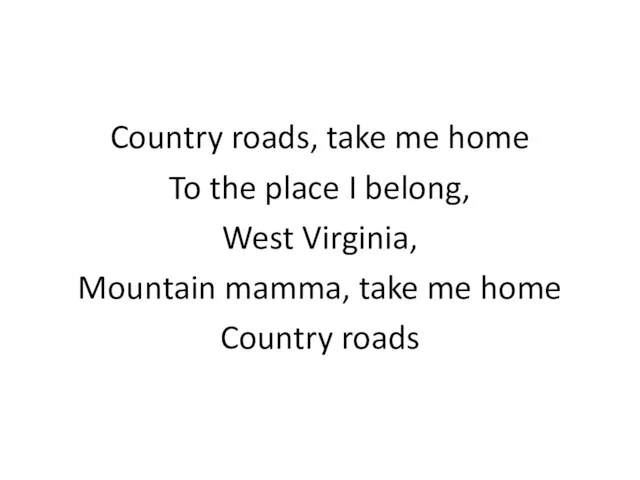 Country roads, take me home To the place I belong,