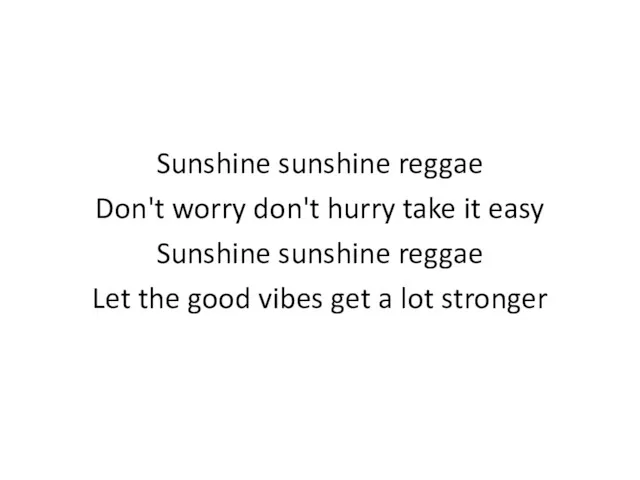 Sunshine sunshine reggae Don't worry don't hurry take it easy