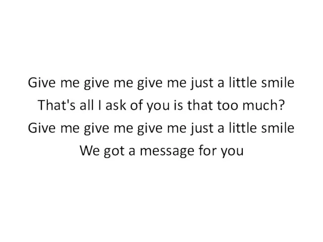 Give me give me give me just a little smile