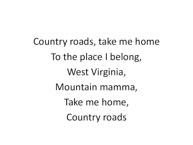 Country roads, take me home To the place I belong,