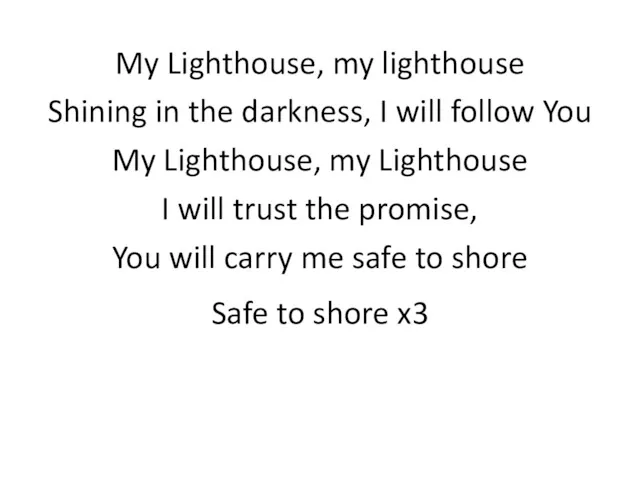My Lighthouse, my lighthouse Shining in the darkness, I will