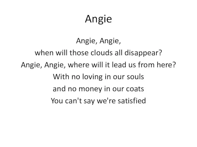 Angie Angie, Angie, when will those clouds all disappear? Angie,