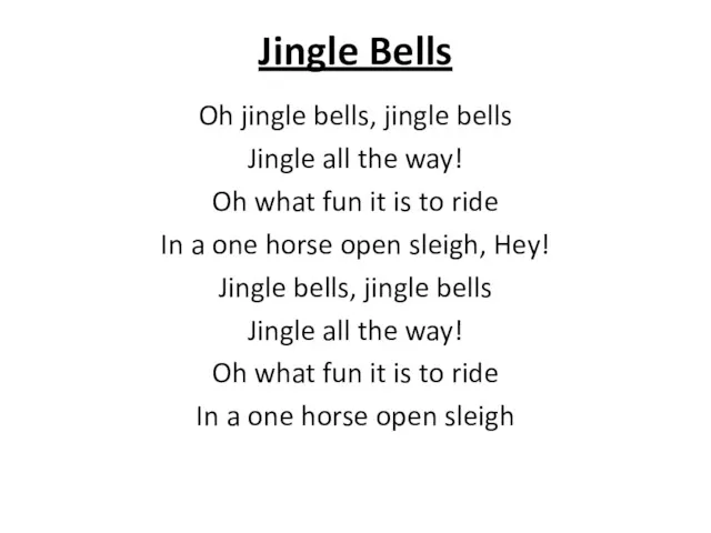 Jingle Bells Oh jingle bells, jingle bells Jingle all the