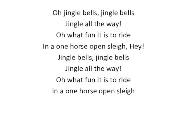 Oh jingle bells, jingle bells Jingle all the way! Oh
