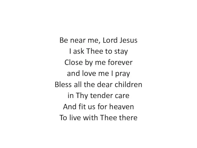 Be near me, Lord Jesus I ask Thee to stay