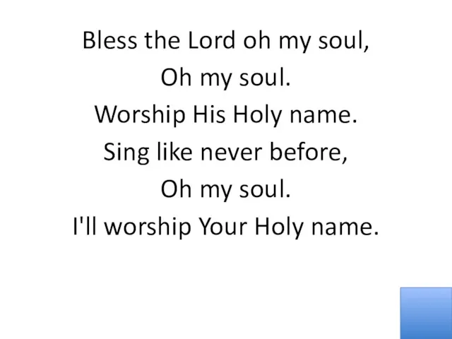 Bless the Lord oh my soul, Oh my soul. Worship