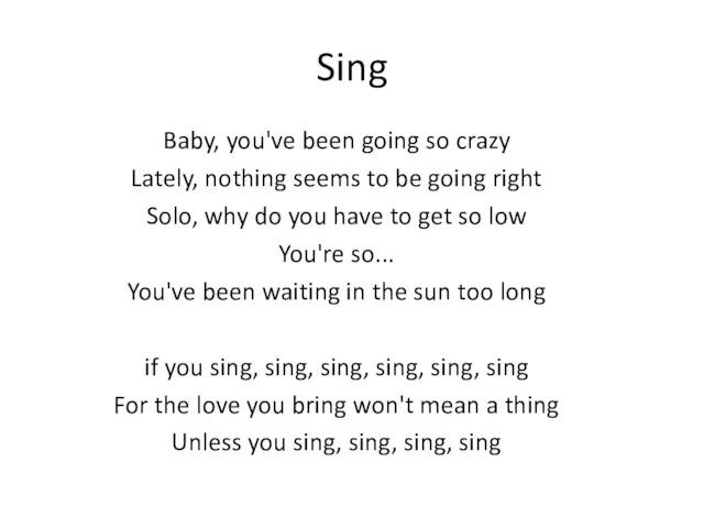 Sing Baby, you've been going so crazy Lately, nothing seems