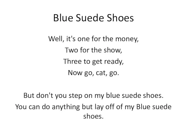 Blue Suede Shoes Well, it's one for the money, Two