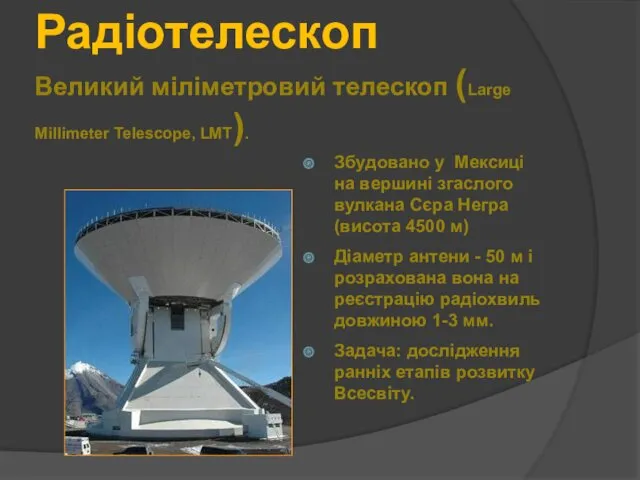Радіотелескоп Великий міліметровий телескоп (Large Millimeter Telescope, LМT). Збудовано у Мексиці на вершині