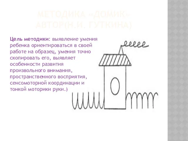 МЕТОДИКА «ДОМИК» АВТОР(Н.И. ГУТКИНА) Цель методики: выявление умения ребенка ориентироваться