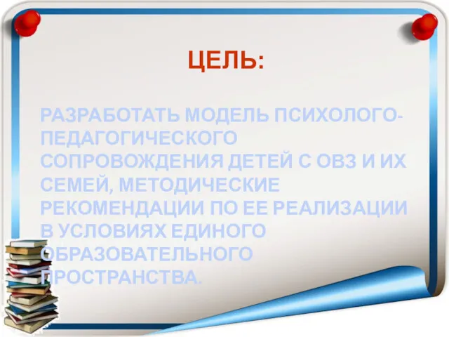 РАЗРАБОТАТЬ МОДЕЛЬ ПСИХОЛОГО-ПЕДАГОГИЧЕСКОГО СОПРОВОЖДЕНИЯ ДЕТЕЙ С ОВЗ И ИХ СЕМЕЙ, МЕТОДИЧЕСКИЕ РЕКОМЕНДАЦИИ ПО