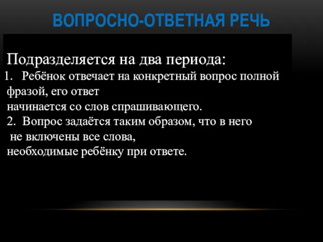 ВОПРОСНО-ОТВЕТНАЯ РЕЧЬ Подразделяется на два периода: Ребёнок отвечает на конкретный