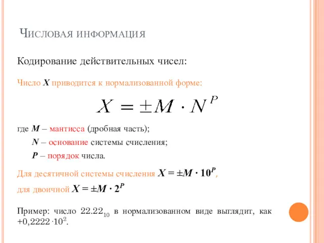 Числовая информация Кодирование действительных чисел: Число Х приводится к нормализованной форме: где М