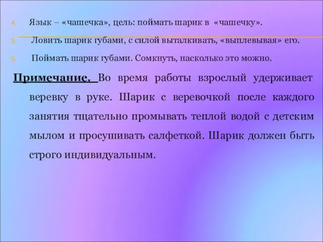 Язык – «чашечка», цель: поймать шарик в «чашечку». Ловить шарик губами, с силой