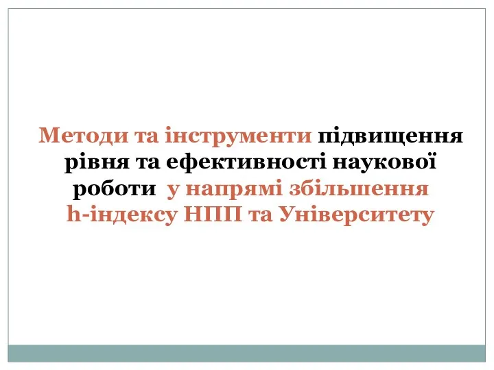 Методи та інструменти підвищення рівня та ефективності наукової роботи у напрямі збільшення h-індексу НПП та Університету