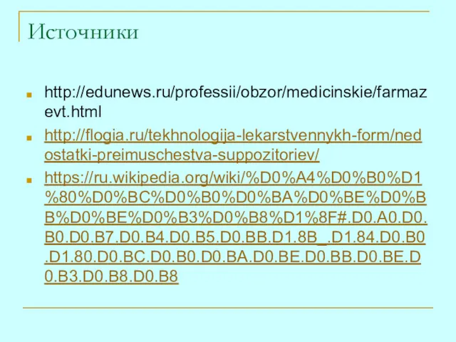 Источники http://edunews.ru/professii/obzor/medicinskie/farmazevt.html http://flogia.ru/tekhnologija-lekarstvennykh-form/nedostatki-preimuschestva-suppozitoriev/ https://ru.wikipedia.org/wiki/%D0%A4%D0%B0%D1%80%D0%BC%D0%B0%D0%BA%D0%BE%D0%BB%D0%BE%D0%B3%D0%B8%D1%8F#.D0.A0.D0.B0.D0.B7.D0.B4.D0.B5.D0.BB.D1.8B_.D1.84.D0.B0.D1.80.D0.BC.D0.B0.D0.BA.D0.BE.D0.BB.D0.BE.D0.B3.D0.B8.D0.B8