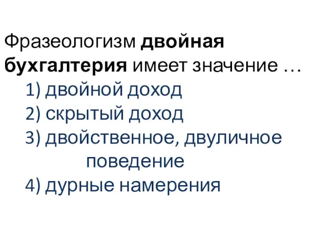 Фразеологизм двойная бухгалтерия имеет значение … 1) двойной доход 2)